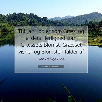 Picture 07 - 1 Peter 1:24 DA1871 - Thi „alt Kød er som Græs, og al dets - Bible Verse Picture