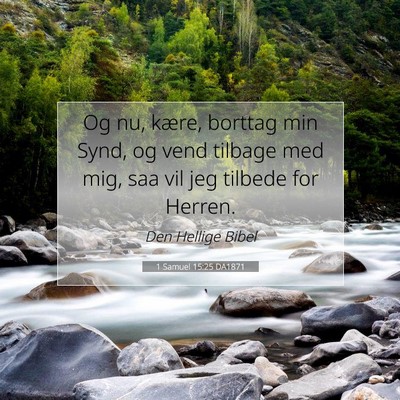 Picture 07 - 1 Samuel 15:25 DA1871 - Og nu, kære, borttag min Synd, og vend tilbage - Bible Verse Picture