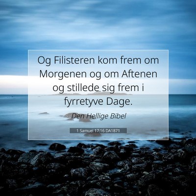 Picture 07 - 1 Samuel 17:16 DA1871 - Og Filisteren kom frem om Morgenen og om Aftenen - Bible Verse Picture