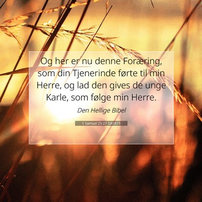 Picture 07 - 1 Samuel 25:27 DA1871 - Og her er nu denne Foræring, som din Tjenerinde - Bible Verse Picture
