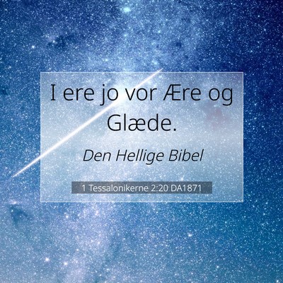 Picture 07 - 1 Tessalonikerne 2:20 DA1871 - I ere jo vor Ære og - Bible Verse Picture