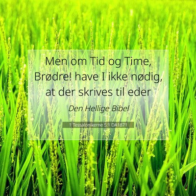 Picture 07 - 1 Tessalonikerne 5:1 DA1871 - Men om Tid og Time, Brødre! have I ikke nødig, - Bible Verse Picture