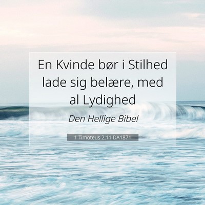 Picture 07 - 1 Timoteus 2:11 DA1871 - En Kvinde bør i Stilhed lade sig belære, med al - Bible Verse Picture