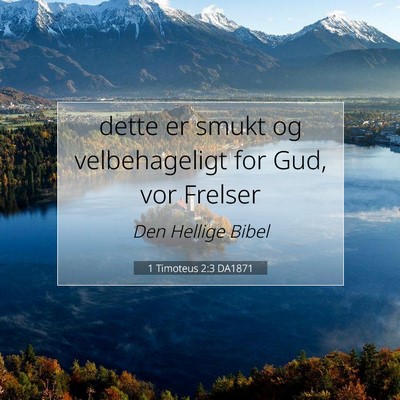 Picture 07 - 1 Timoteus 2:3 DA1871 - dette er smukt og velbehageligt for Gud, vor - Bible Verse Picture