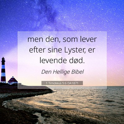 Picture 07 - 1 Timoteus 5:6 DA1871 - men den, som lever efter sine Lyster, er levende - Bible Verse Picture