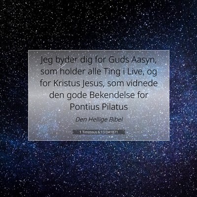 Picture 07 - 1 Timoteus 6:13 DA1871 - Jeg byder dig for Guds Aasyn, som holder alle - Bible Verse Picture