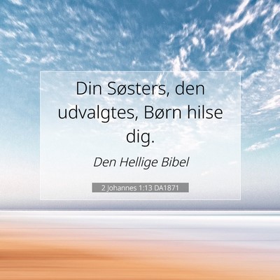 Picture 07 - 2 Johannes 1:13 DA1871 - Din Søsters, den udvalgtes, Børn hilse - Bible Verse Picture