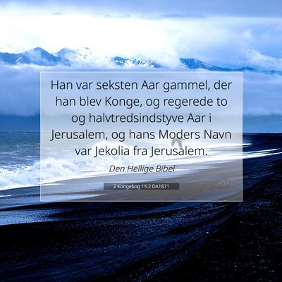 Picture 07 - 2 Kongebog 15:2 DA1871 - Han var seksten Aar gammel, der han blev Konge, - Bible Verse Picture