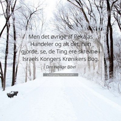 Picture 07 - 2 Kongebog 15:26 DA1871 - Men det øvrige af Pekajas Handeler og alt det, - Bible Verse Picture