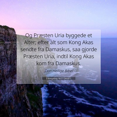 Picture 07 - 2 Kongebog 16:11 DA1871 - Og Præsten Uria byggede et Alter; efter alt som - Bible Verse Picture