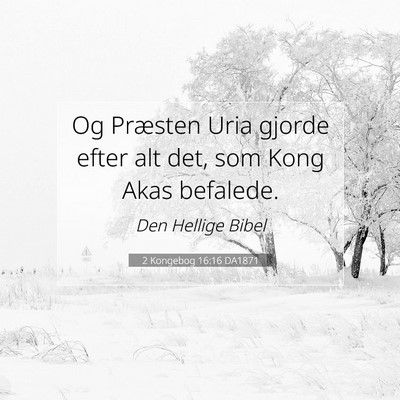 Picture 07 - 2 Kongebog 16:16 DA1871 - Og Præsten Uria gjorde efter alt det, som Kong - Bible Verse Picture
