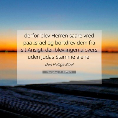 Picture 07 - 2 Kongebog 17:18 DA1871 - derfor blev Herren saare vred paa Israel og - Bible Verse Picture