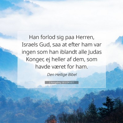 Picture 07 - 2 Kongebog 18:5 DA1871 - Han forlod sig paa Herren, Israels Gud, saa at - Bible Verse Picture