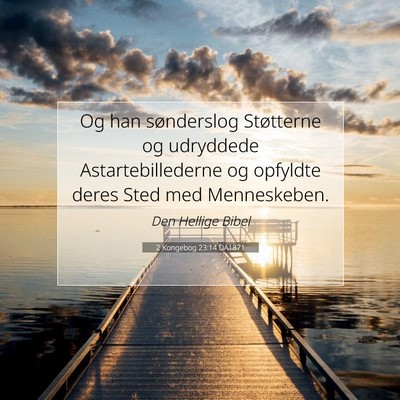 Picture 07 - 2 Kongebog 23:14 DA1871 - Og han sønderslog Støtterne og udryddede - Bible Verse Picture