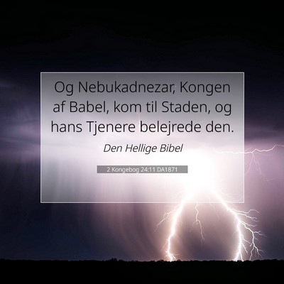 Picture 07 - 2 Kongebog 24:11 DA1871 - Og Nebukadnezar, Kongen af Babel, kom til Staden, - Bible Verse Picture