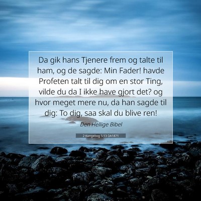 Picture 07 - 2 Kongebog 5:13 DA1871 - Da gik hans Tjenere frem og talte til ham, og de - Bible Verse Picture