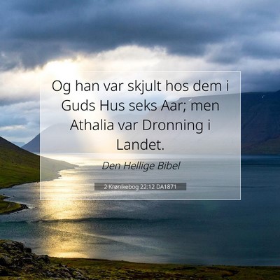 Picture 07 - 2 Krønikebog 22:12 DA1871 - Og han var skjult hos dem i Guds Hus seks Aar; - Bible Verse Picture