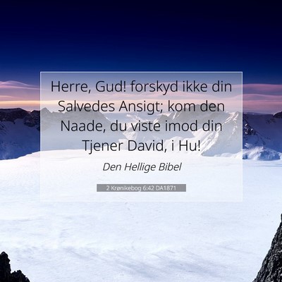 Picture 07 - 2 Krønikebog 6:42 DA1871 - Herre, Gud! forskyd ikke din Salvedes Ansigt; kom - Bible Verse Picture