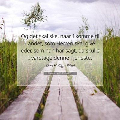 Picture 07 - 2 Mosebog 12:25 DA1871 - Og det skal ske, naar I komme til Landet, som - Bible Verse Picture