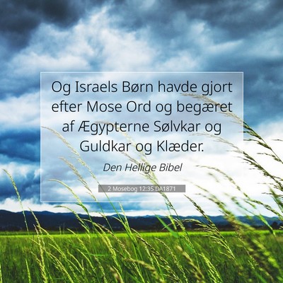 Picture 07 - 2 Mosebog 12:35 DA1871 - Og Israels Børn havde gjort efter Mose Ord og - Bible Verse Picture