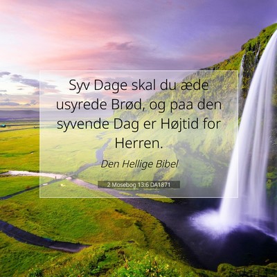 Picture 07 - 2 Mosebog 13:6 DA1871 - Syv Dage skal du æde usyrede Brød, og paa den - Bible Verse Picture