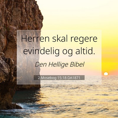 Picture 07 - 2 Mosebog 15:18 DA1871 - Herren skal regere evindelig og - Bible Verse Picture