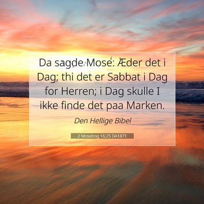 Picture 07 - 2 Mosebog 16:25 DA1871 - Da sagde Mose: Æder det i Dag; thi det er Sabbat - Bible Verse Picture