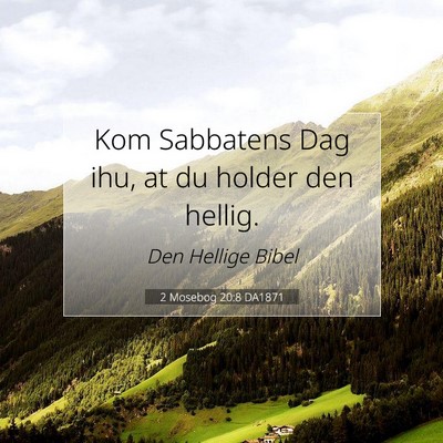 Picture 07 - 2 Mosebog 20:8 DA1871 - Kom Sabbatens Dag ihu, at du holder den - Bible Verse Picture