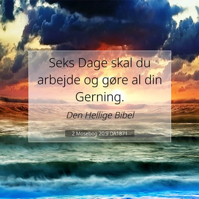 Picture 07 - 2 Mosebog 20:9 DA1871 - Seks Dage skal du arbejde og gøre al din - Bible Verse Picture