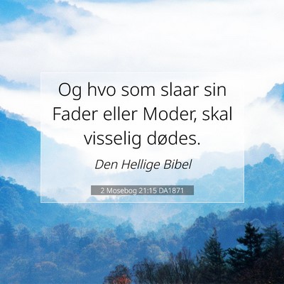 Picture 07 - 2 Mosebog 21:15 DA1871 - Og hvo som slaar sin Fader eller Moder, skal - Bible Verse Picture