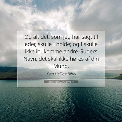 Picture 07 - 2 Mosebog 23:13 DA1871 - Og alt det, som jeg har sagt til eder, skulle I - Bible Verse Picture