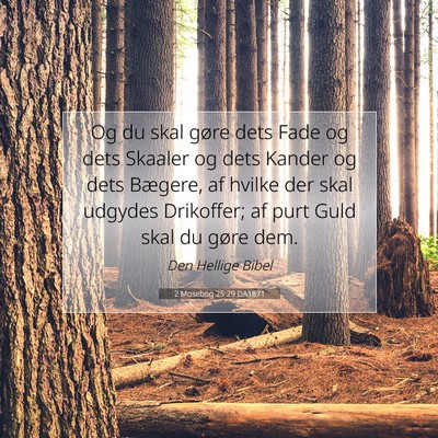 Picture 07 - 2 Mosebog 25:29 DA1871 - Og du skal gøre dets Fade og dets Skaaler og - Bible Verse Picture