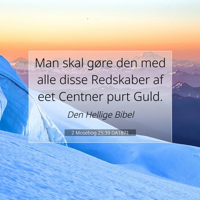 Picture 07 - 2 Mosebog 25:39 DA1871 - Man skal gøre den med alle disse Redskaber af - Bible Verse Picture