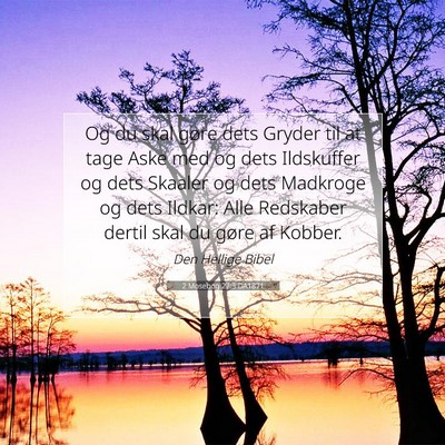 Picture 07 - 2 Mosebog 27:3 DA1871 - Og du skal gøre dets Gryder til at tage Aske med - Bible Verse Picture