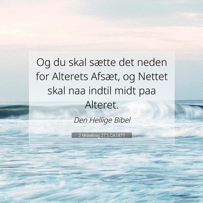 Picture 07 - 2 Mosebog 27:5 DA1871 - Og du skal sætte det neden for Alterets Afsæt, - Bible Verse Picture