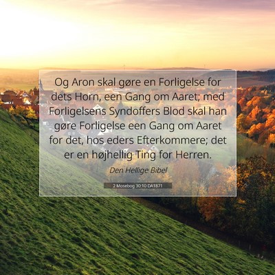 Picture 07 - 2 Mosebog 30:10 DA1871 - Og Aron skal gøre en Forligelse for dets Horn, - Bible Verse Picture