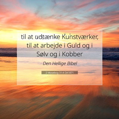 Picture 07 - 2 Mosebog 31:4 DA1871 - til at udtænke Kunstværker, til at arbejde i - Bible Verse Picture
