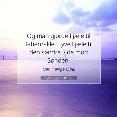 Picture 07 - 2 Mosebog 36:23 DA1871 - Og man gjorde Fjæle til Tabernaklet, tyve Fjæle - Bible Verse Picture