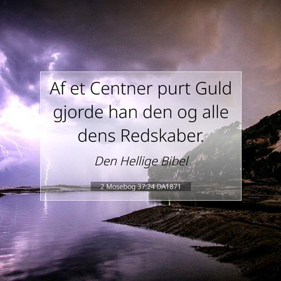 Picture 07 - 2 Mosebog 37:24 DA1871 - Af et Centner purt Guld gjorde han den og alle - Bible Verse Picture