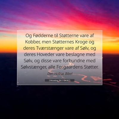 Picture 07 - 2 Mosebog 38:17 DA1871 - Og Fødderne til Støtterne vare af Kobber, men - Bible Verse Picture