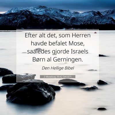 Picture 07 - 2 Mosebog 39:42 DA1871 - Efter alt det, som Herren havde befalet Mose, - Bible Verse Picture
