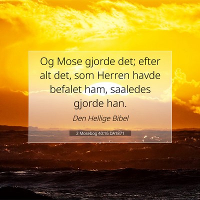 Picture 07 - 2 Mosebog 40:16 DA1871 - Og Mose gjorde det; efter alt det, som Herren - Bible Verse Picture