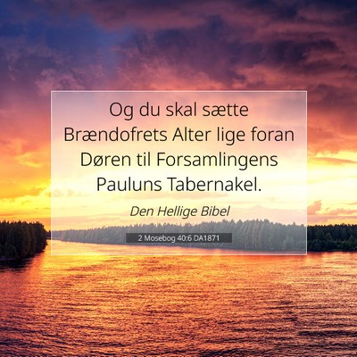 Picture 07 - 2 Mosebog 40:6 DA1871 - Og du skal sætte Brændofrets Alter lige foran - Bible Verse Picture