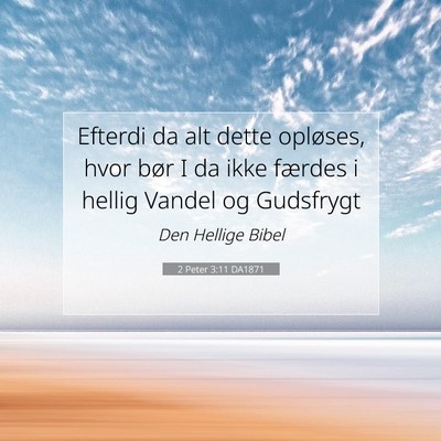 Picture 07 - 2 Peter 3:11 DA1871 - Efterdi da alt dette opløses, hvor bør I da - Bible Verse Picture