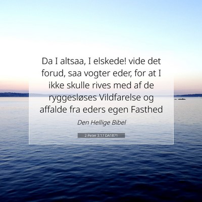 Picture 07 - 2 Peter 3:17 DA1871 - Da I altsaa, I elskede! vide det forud, saa - Bible Verse Picture