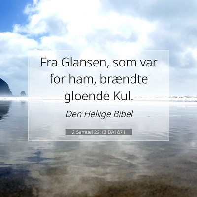 Picture 07 - 2 Samuel 22:13 DA1871 - Fra Glansen, som var for ham, brændte gloende - Bible Verse Picture