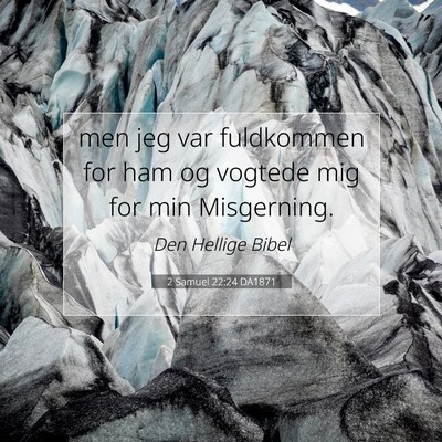 Picture 07 - 2 Samuel 22:24 DA1871 - men jeg var fuldkommen for ham og vogtede mig for - Bible Verse Picture