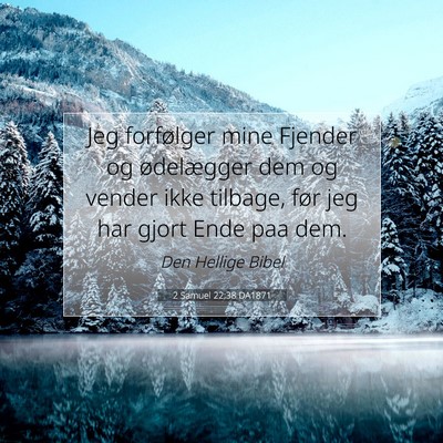 Picture 07 - 2 Samuel 22:38 DA1871 - Jeg forfølger mine Fjender og ødelægger dem og - Bible Verse Picture