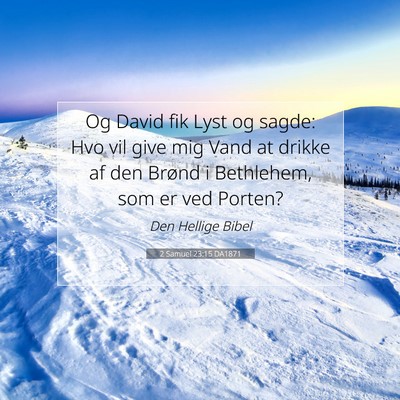 Picture 07 - 2 Samuel 23:15 DA1871 - Og David fik Lyst og sagde: Hvo vil give mig Vand - Bible Verse Picture