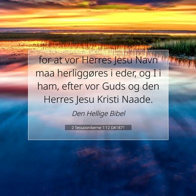 Picture 07 - 2 Tessalonikerne 1:12 DA1871 - for at vor Herres Jesu Navn maa herliggøres i - Bible Verse Picture